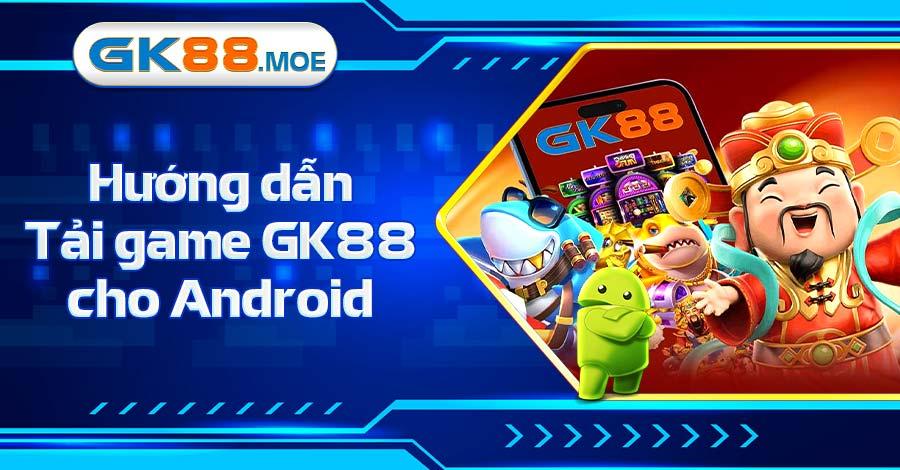 Hướng dẫn các bước tải app GK88 cho điện thoại Android