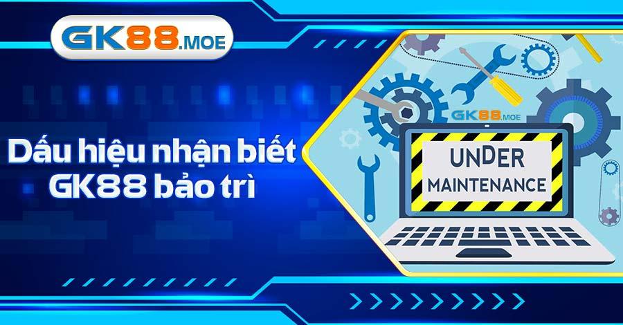 Dấu hiệu nhận biết hệ thống GK88 đang bảo trì 