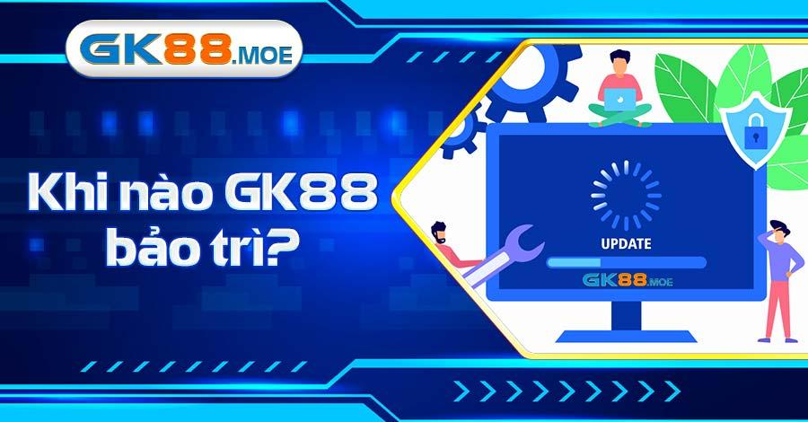 Những lý do khiến GK88 bảo trì là gì? 